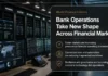 Bank Operations Take New Shape Across Financial Markets Bank Operations Take New Shape Across Financial Markets