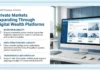 Private Markets Expanding Through Digital Wealth Platforms Private Markets Expanding Through Digital Wealth Platforms